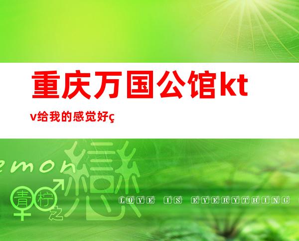 重庆万国公馆ktv给我的感觉好玩排名重庆十大夜总会