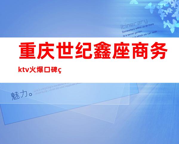 重庆世纪鑫座商务ktv火爆口碑的KTV-重庆性价比高的ktv – 重庆巫溪商务KTV