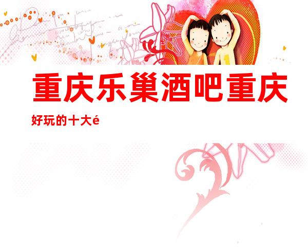 重庆乐巢酒吧重庆好玩的十大酒吧