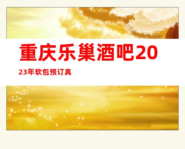 重庆乐巢酒吧2023年软包预订真实价格