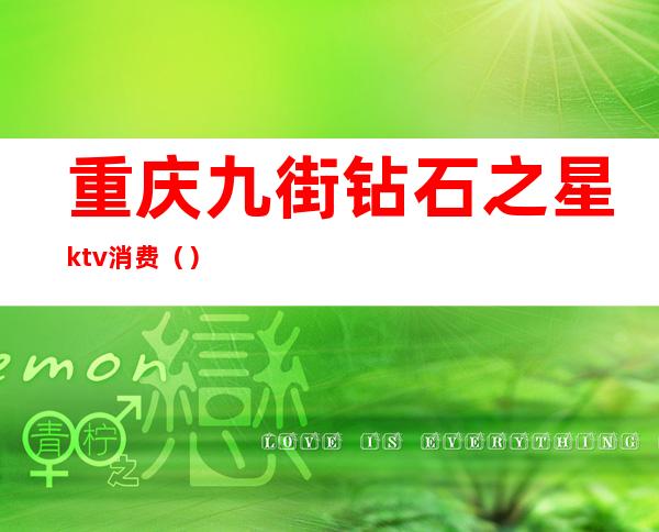 重庆九街钻石之星ktv消费()