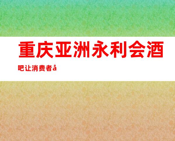 重庆亚洲永利会酒吧让消费者印象深刻的江景酒吧
