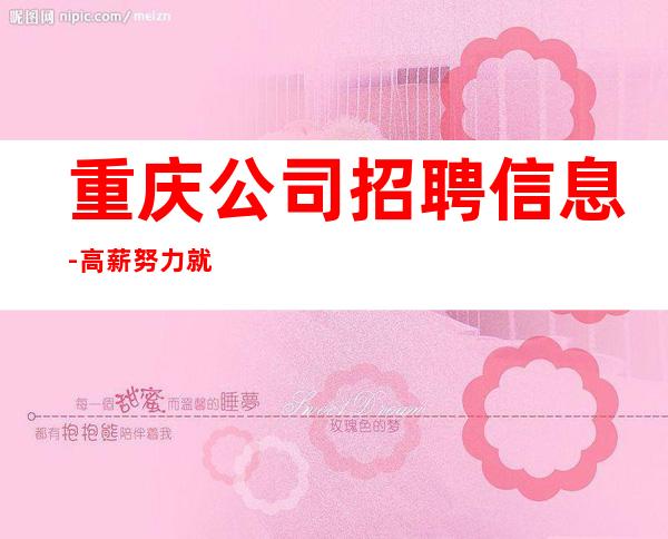 重庆公司招聘信息-高薪努力就行