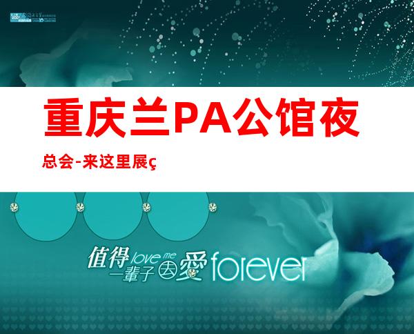 重庆兰PA公馆夜总会-来这里展现你的魅力,证明你的实力