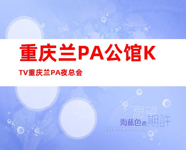 重庆兰PA公馆KTV重庆兰PA夜总会包厢预订排名一览