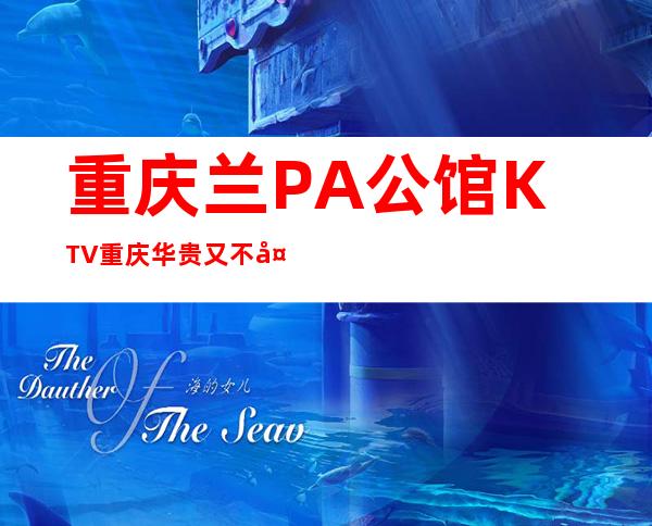 重庆兰PA公馆KTV重庆华贵又不失雅致夜总会
