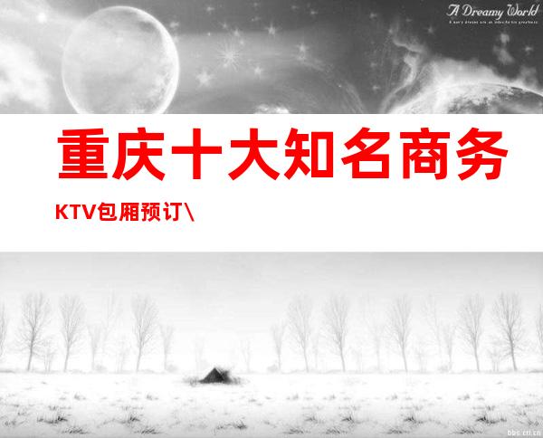 重庆十大知名商务KTV包厢预订\消费折扣详情一览介绍!