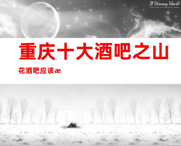 重庆十大酒吧之山花酒吧应该是更好的酒吧吧！