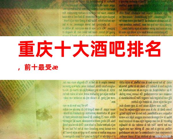 重庆十大酒吧排名，前十最受欢迎人气高的小酒吧