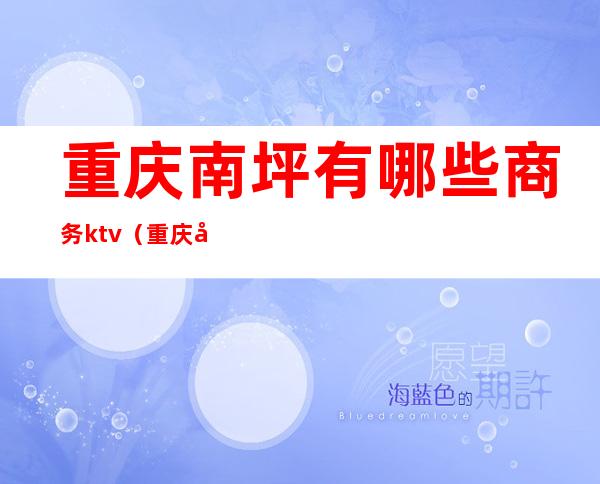重庆南坪有哪些商务ktv（重庆南坪国际）