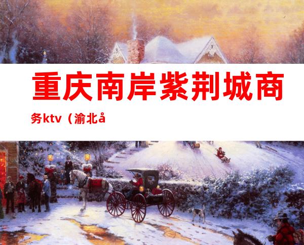 重庆南岸紫荆城商务ktv（渝北区紫荆商业广场）