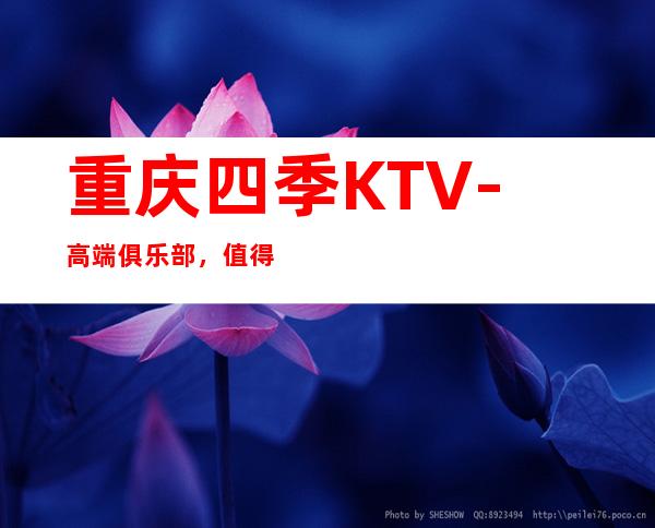 重庆四季KTV-高端俱乐部,值得消费的排名夜总会