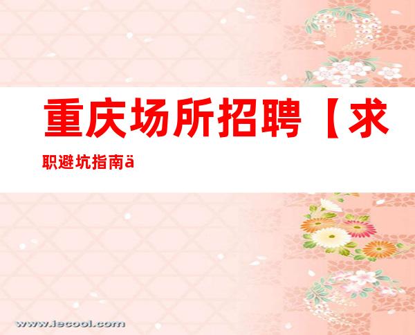 重庆场所招聘 【求职避坑指南信息】 30