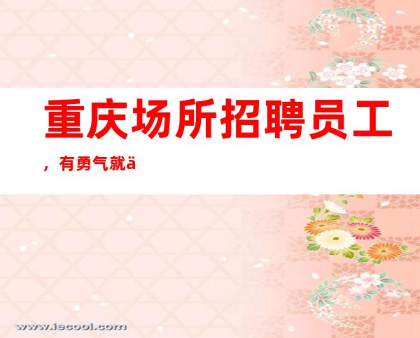 重庆场所招聘员工，有勇气就会有奇迹