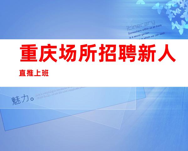重庆场所招聘新人直推上班