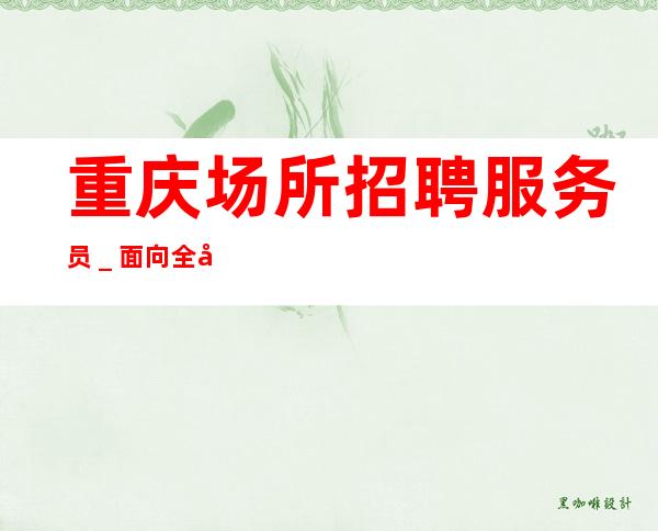 重庆场所招聘服务员_面向全国长期招聘员工