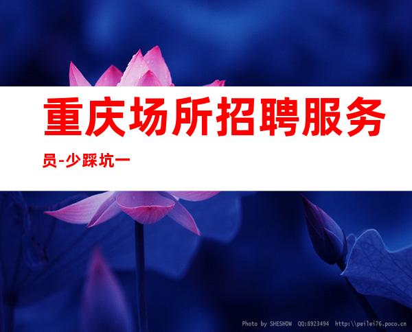 重庆场所招聘服务员-少踩坑一线品质很高