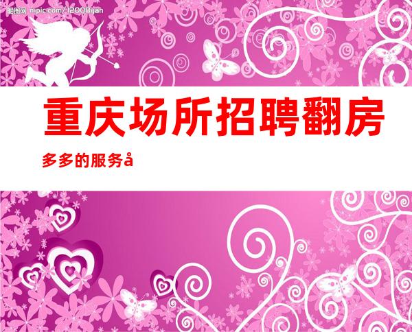 重庆场所招聘翻房多多的服务员礼仪服务员
