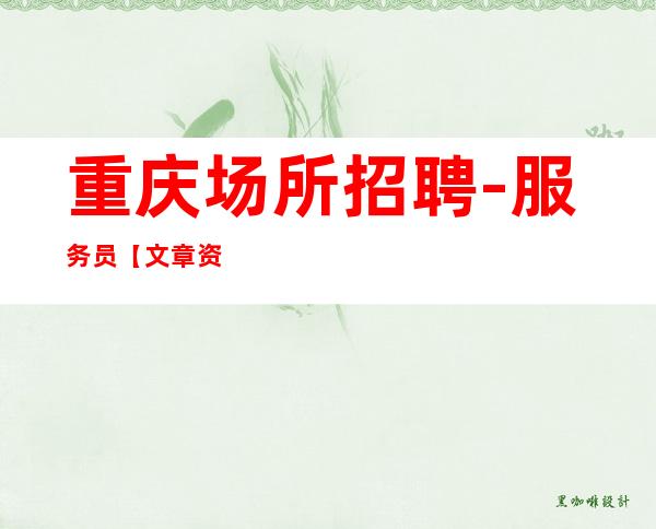 重庆场所招聘-服务员【文章资讯信息】