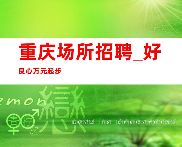 重庆场所招聘_好良心万元起步