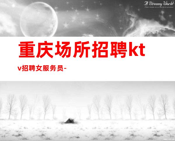 重庆场所招聘ktv招聘女服务员-这里高