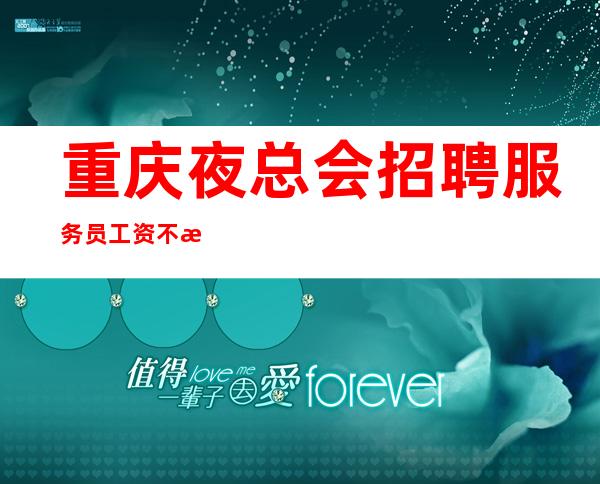 重庆夜总会招聘服务员工资不押账