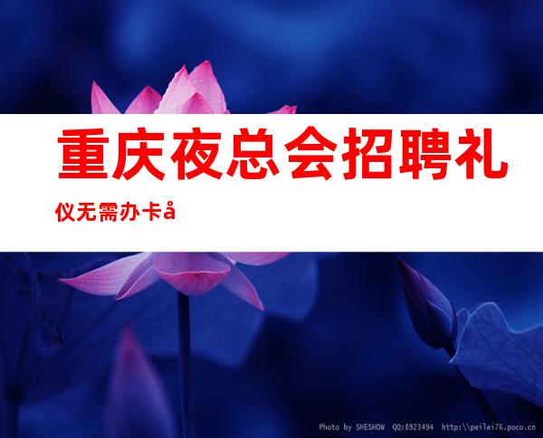 重庆夜总会招聘礼仪无需办卡客人大方起