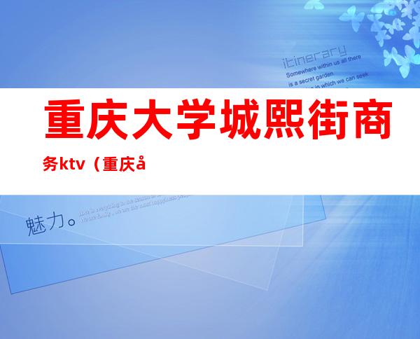 重庆大学城熙街商务ktv(重庆大学城熙街5栋)