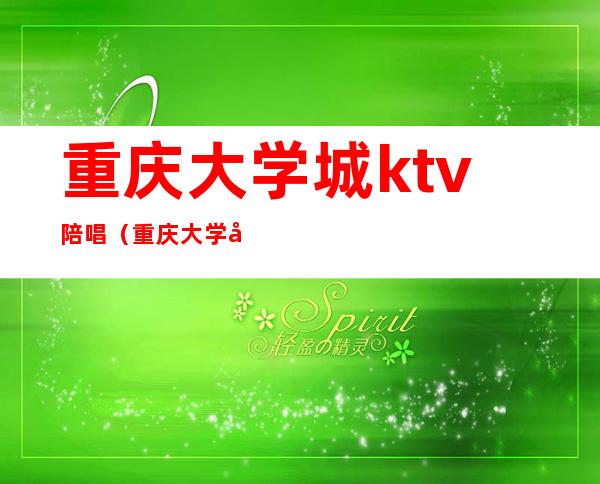 重庆大学城ktv陪唱(重庆大学城ktv陪唱招聘)