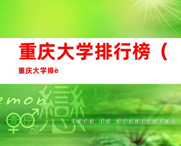 重庆大学排行榜（重庆大学排行榜前十名分数线）