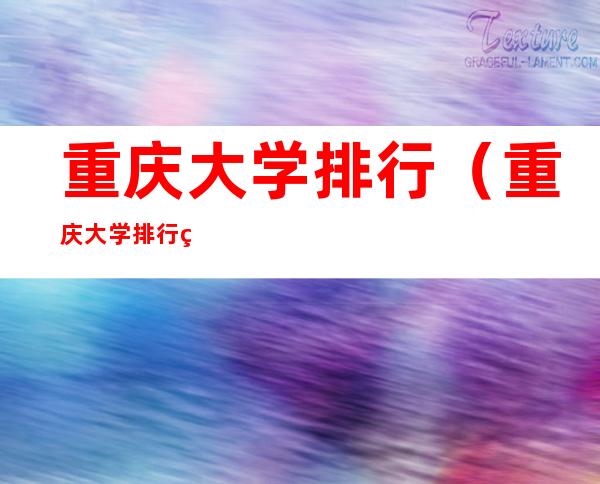 重庆大学排行(重庆大学排行的)