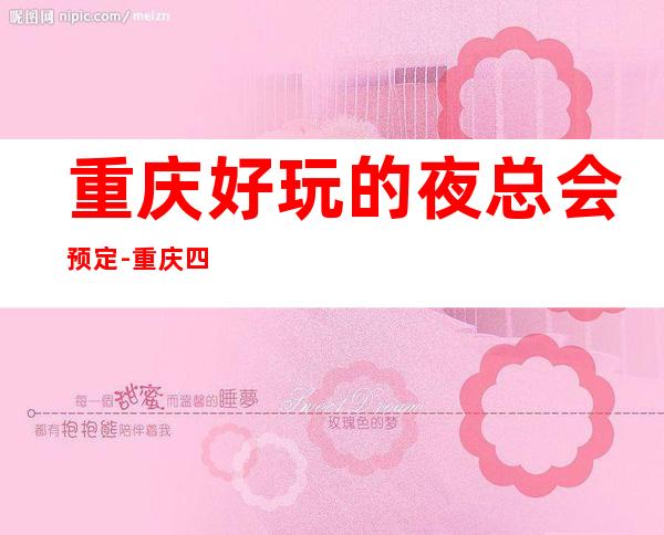 重庆好玩的夜总会预定-重庆四家超火商务KTV