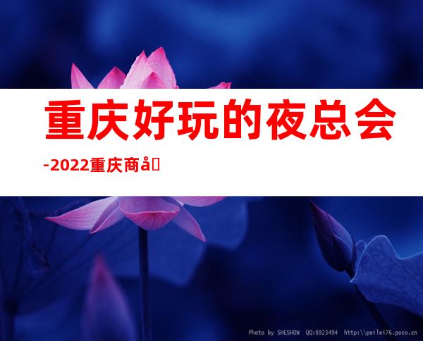 重庆好玩的夜总会-2022重庆商务聚会必去的KTV夜场推荐攻略
