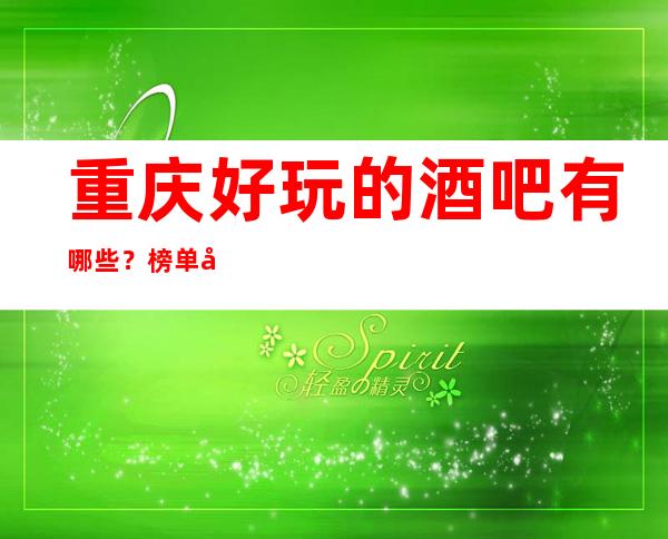 重庆好玩的酒吧有哪些？榜单前三家回头客超多