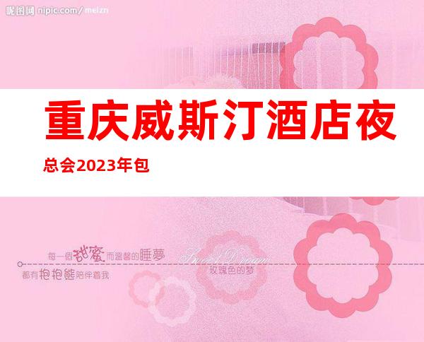 重庆威斯汀酒店夜总会2023年包厢预订真实价格