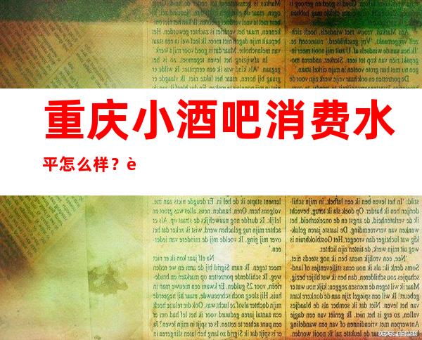 重庆小酒吧消费水平怎么样？这篇文章带你了解内部