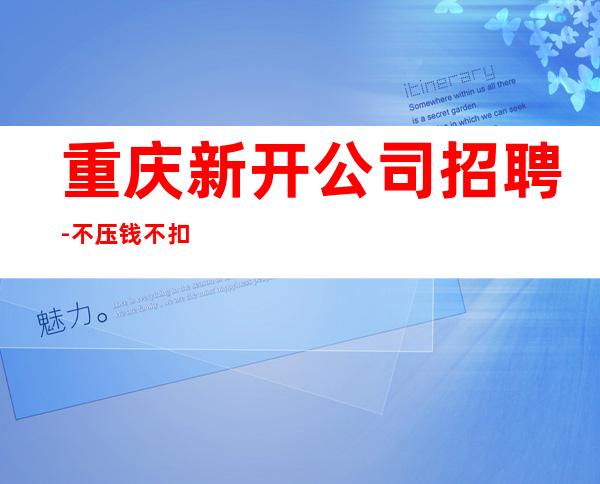重庆新开公司招聘-不压钱不扣钱