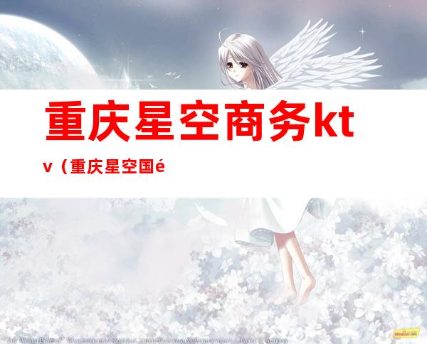 重庆星空商务ktv（重庆星空国际）