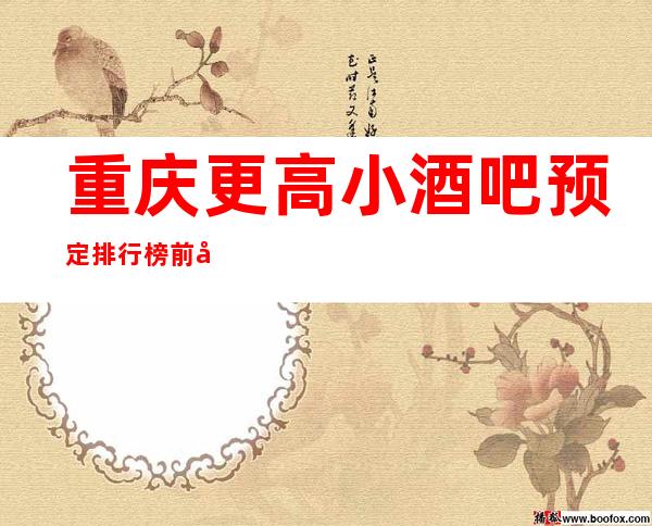 重庆更高小酒吧预定排行榜前十你去过哪家