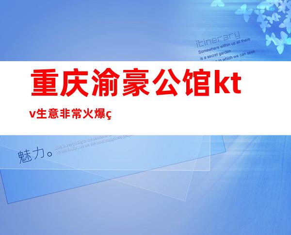 重庆渝豪公馆ktv生意非常火爆的夜总会在重庆值得去