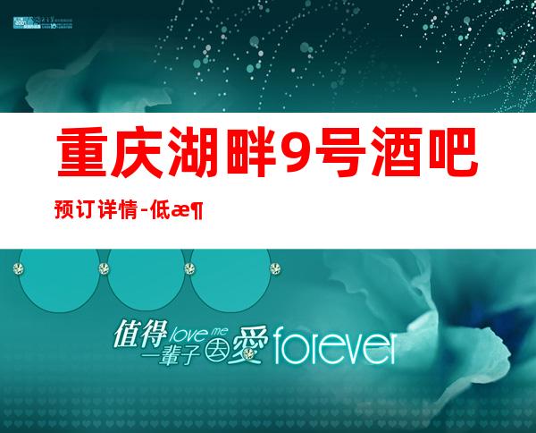 重庆湖畔9号酒吧预订详情-低消价格-消费体验