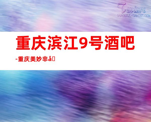 重庆滨江9号酒吧-重庆美妙非凡的酒吧