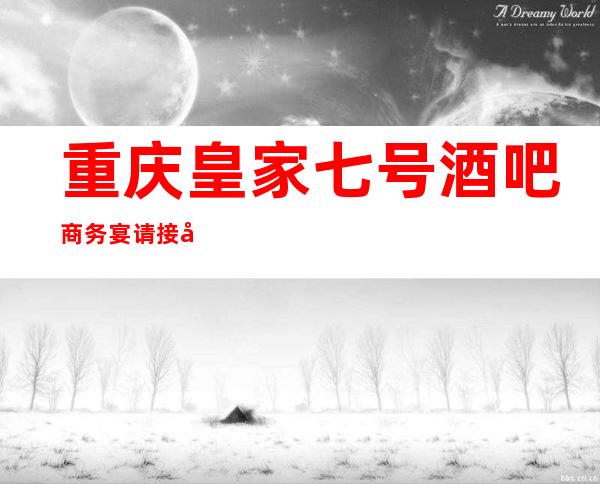 重庆皇家七号酒吧商务宴请接待客户选择