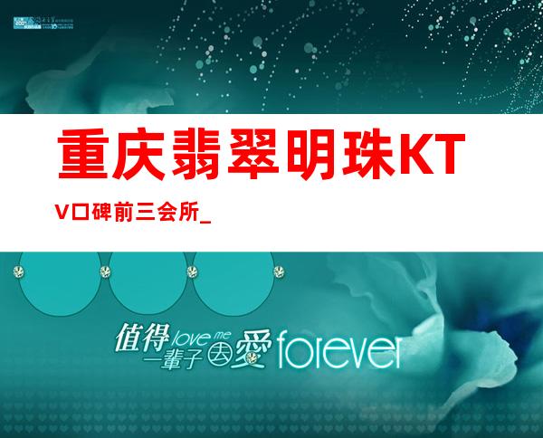 重庆翡翠明珠KTV口碑前三会所_重庆夜总会预订包房