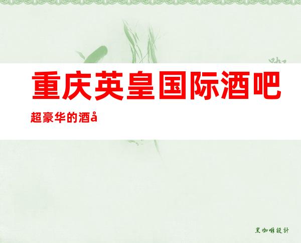 重庆英皇国际酒吧超豪华的酒吧如何评价及预订金碧辉煌