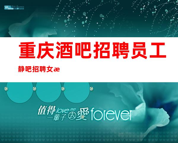 重庆酒吧招聘员工 静吧招聘女服务员,如想赚改变你