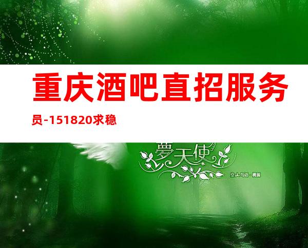 重庆酒吧直招服务员-15/18/20求稳定的来