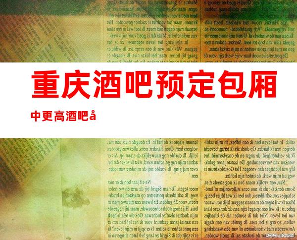 重庆酒吧预定包厢中更高酒吧卡座预定推荐