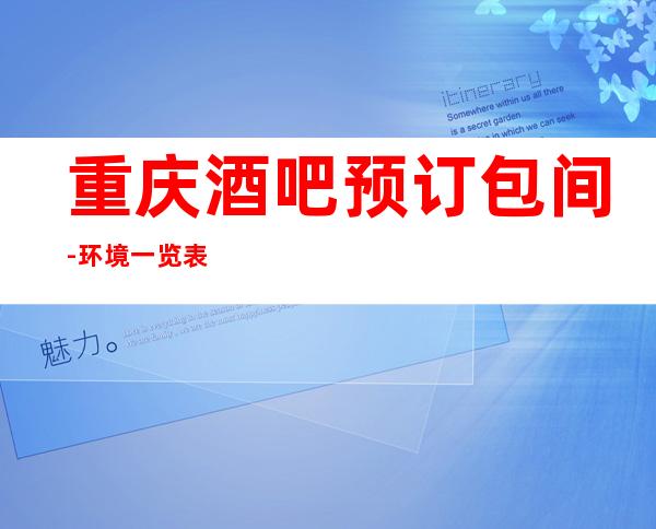 重庆酒吧预订包间-环境一览表-重庆酒吧更高酒吧排名攻略