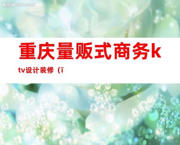 重庆量贩式商务ktv设计装修()